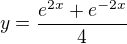 $y=\frac{e^{2x}+e^{-2x}}{4}$