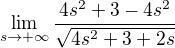 $\lim_{s\to+\infty } \frac{4s^{2}+3-4s^{2}}{\sqrt{4s^{2}+3+2s}}$