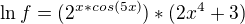 $\ln f= (2^{x*cos(5x)})*(2x^4+3)$