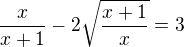 $\frac{x}{x+1} - 2\sqrt{\frac{x+1}{x}}=3$