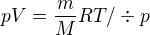 $pV=\frac{m}{M}RT/\div p$