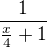 $\frac 1{\frac x4+1}$