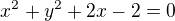 $x^{2}+y^{2}+2x-2 =0$
