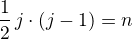 $\frac12\, j\cdot(j-1)=n$