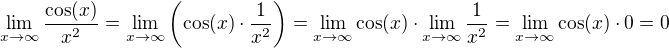 $\lim_{x\to\infty}\frac{\cos(x)}{x^2}=\lim_{x\to\infty}\(\cos(x)\cdot\frac{1}{x^2}\)=\lim_{x\to\infty}\cos(x)\cdot\lim_{x\to\infty}\frac{1}{x^2}=\lim_{x\to\infty}\cos(x)\cdot0=0$