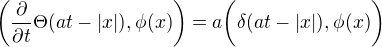 $\(\frac{\partial }{\partial t}\Theta( at - |x|), \phi(x)\)= a\bigg(\delta (at - |x|),\phi(x)\bigg)$