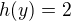 $h(y)=2$