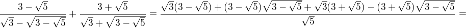 $\frac{3-\sqrt5}{\sqrt3-\sqrt{3-\sqrt5}}+\frac{3+\sqrt5}{\sqrt3+\sqrt{3-\sqrt5}}=\frac{\sqrt3(3-\sqrt5)+(3-\sqrt5)\sqrt{3-\sqrt5}+\sqrt3(3+\sqrt5)-(3+\sqrt5)\sqrt{3-\sqrt5}}{\sqrt5}=$