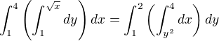 $\int_1^4 \left(\int_{1}^{\sqrt{x}} dy\right)dx=\int_1^2 \left(\int_{y^2}^{4} dx\right)dy$