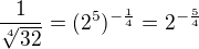 $\frac{1}{\sqrt[4]{32}}=(2^5)^{-\frac 14}=2^{-\frac 54}$
