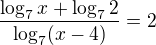 $\frac{\log_{7}x+\log_{7}2}{\log_{7}(x-4)}=2$