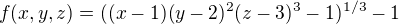 $f(x,y,z)=((x-1)(y-2)^{2}(z-3)^{3}-1)^{1/3}-1$