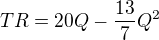 $TR=20Q-\frac{13}{7}Q^{2}$
