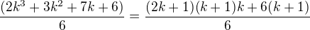 $ \frac{(2k^3 + 3k^2 + 7k + 6)}{6} = \frac{(2k+1)(k+1)k + 6(k+1)}{6}$