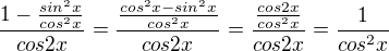 $\frac{1-\frac{sin^2 x}{cos^2 x}}{cos2x}=\frac{\frac{cos^2 x-sin^2 x}{cos^2 x}}{cos2x}=\frac{\frac{cos2x}{cos^2 x}}{cos2x}=\frac{1}{cos^2 x}$