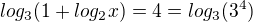 $log_3(1+log_2x)=4=log_3(3^4)$
