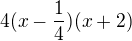 $4(x-\frac{1}{4})(x + 2)$
