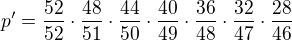 kopírovat do textarea $p'=\frac{52}{52}\cdot \frac{48}{51} \cdot \frac{44}{50} \cdot\frac{40}{49} \cdot \frac{36}{48} \cdot\frac{32}{47} \cdot\frac{28}{46}$