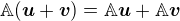 $\mathbb{A}(\boldsymbol{u}+\boldsymbol{v}) = \mathbb{A}\boldsymbol{u} + \mathbb{A}\boldsymbol{v}$