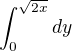 $\int_{0}^{\sqrt{2x}} dy$
