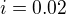 $i=0.02$