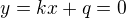 $y=kx+q=0$