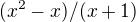 $(x^2 - x) /( x + 1)$