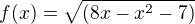 $f(x)=\sqrt{(8x-x^{2}-7)}$