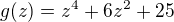 $g(z)=z^4+6z^2+25$