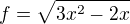 $f=\sqrt{3x^2-2x }$
