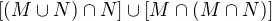 $[(M\cup N)\cap N]\cup [M\cap (M\cap N)]$