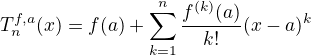 $T_{n}^{{f,a}}(x)=f(a)+\sum _{{k=1}}^{n}{\frac{f^{(k)}(a)}{k!}}(x-a)^{k}$