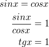 $sinx=cosx\\\frac{sinx}{cosx}=1\\tgx=1$
