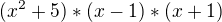 $ (x^2+5)*(x-1)*(x+1)$