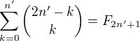 $\sum_{k=0}^{n'}{2n'-k\choose k}=F_{2n'+1}$