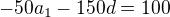$-50a_{1}-150d=100$
