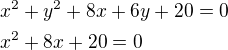 $x^2+y^2+8x+6y+20=0\nlx^2+8x+20=0$