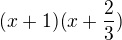 $(x+1)(x+\frac{2}{3})$