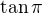 $\tan \pi$