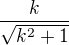 $\frac k {\sqrt {k^2+1}}$
