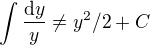 $\int\frac{\mathrm{d}y}{y}\neq y^2/2+C$
