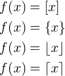 $ f(x)=\[x\] \nl f(x)=\{x\} \nl f(x)=\lfloor x \rfloor \nl f(x)=\lceil x \rceil$