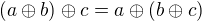 $(a\oplus b)\oplus c = a\oplus (b\oplus c )$