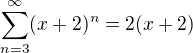 $\sum_{n=3}^{\infty } (x+2)^n = 2(x+2)$
