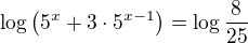 $\log\(5^x+3\cdot 5^{x-1}\)=\log{\frac{8}{25}}$