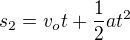 $s_{2}=v_{o}t+\frac{1}{2}at^{2}$