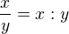 $\frac{x}{y}=x:y$