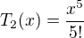 $T_{2}(x)=\frac{x^{5}}{5!}$