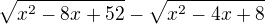 $\sqrt{x^2-8x+52} - \sqrt{x^2-4x+8}$