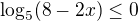 $\log_{5}(8-2x)\le0$
